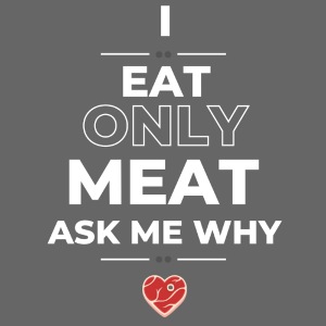 I Only Eat meat Ask me Why