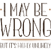 I May Be Wrong