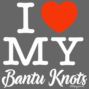 I LOVE MY BANTU KNOTS (white text design)