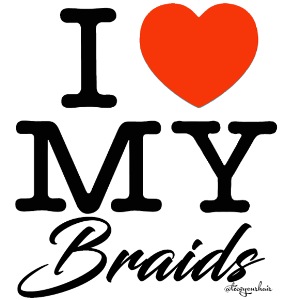 I LOVE MY BRAIDS (black text design)