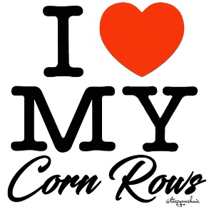 I LOVE MY CORN ROWS (black text design)