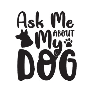 ask me about my dog