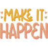 MAKE IT HAPPEN