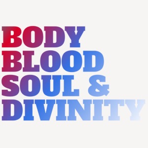 BODY BLOOD SOUL & DIVINITY