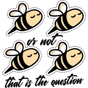 Two Bee Or Not To be Quotes