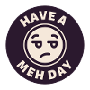 Have a Meh Day