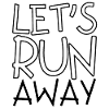 Let's run away