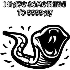 I Have Something To Ssssay