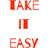 take it easy