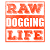 Raw dogging life