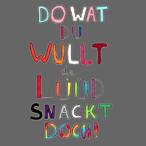 Do Wat Du Wullt de Luud Snackt Doch!