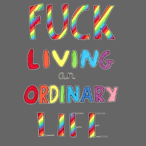 Fuck Living An Ordinary Life