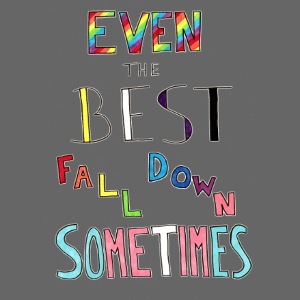 Even The Best Fall Down Sometimes