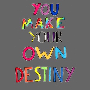 You Make Your Own Destiny