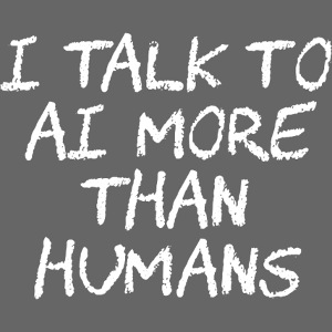 I Talk to AI More Than Humans