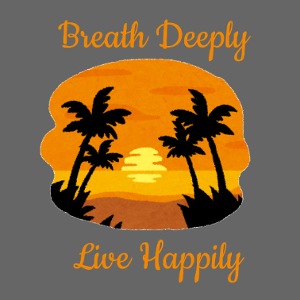 Breath Deeply Live Happily