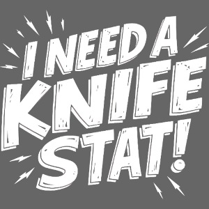 I Need a Knife Stat!