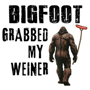 Bigfoot Gabbed My Wiener