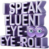I Speak Fluent Eye-Roll
