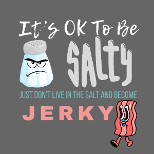 It's OK To Be Salty