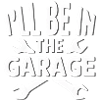 I'LL BE IN THE GARAGE