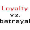 Loyalty vs. Betrayal