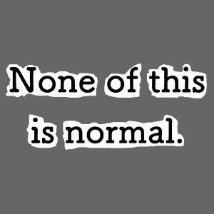 None of this is Normal
