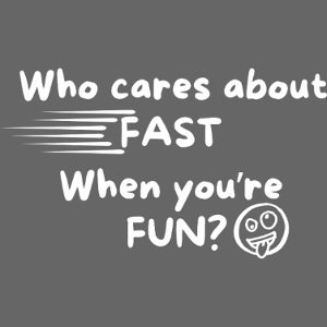 Who cares about fast?