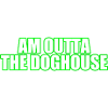 Am Outta the Doghouse