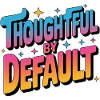 Thoughtful by Default
