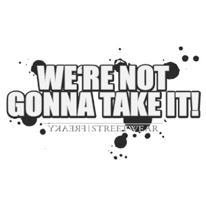 We re not gonna take it
