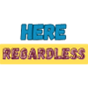 Here Regardless – Presence, Resilience & Self