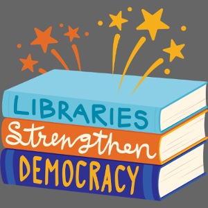 Libraries Strengthen Democracy