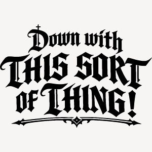 Down with this sort of thing