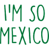 I'm so Mexico