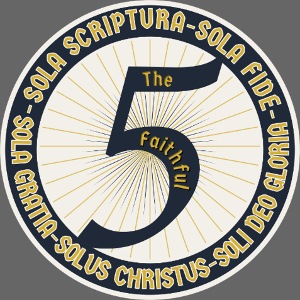 The Faithful Five - Five Sola's of the Reformation