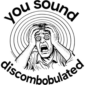 You Sound Discombobulated