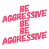 Be Aggressive