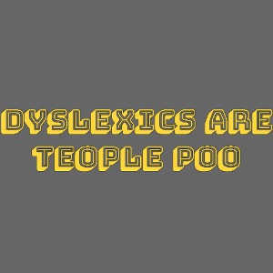 Dyslexics Are Teople Poo