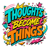Thoughts Become Things