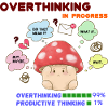 Overthinking Mushroom In Progress