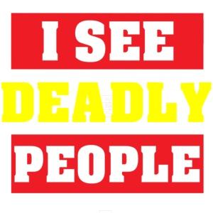 I SEE DEADLY PEOPLE