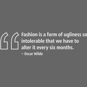 fashion is a form of ugliness so intoler