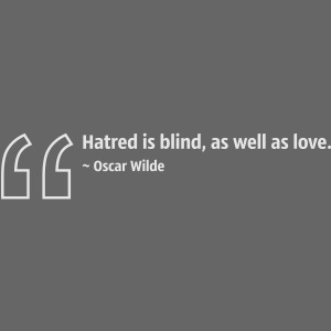 hatred is blind as well as love