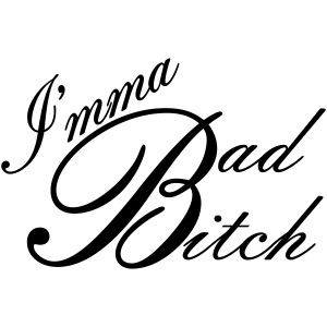 Imma Bad Bitch