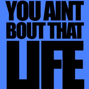 You Aint Bout That Life - stayflyclothing.com