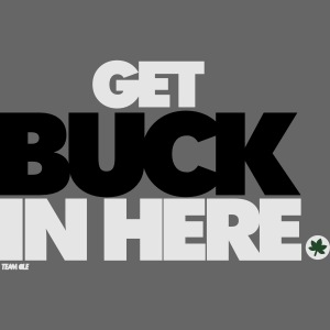 get buck in here