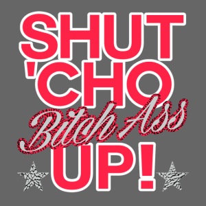 shut cho bitch ass up 2