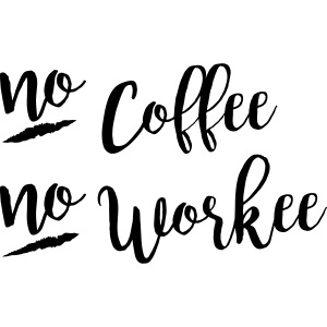 No Coffee No Workee