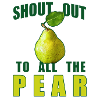 Shout Out To All The Pear
